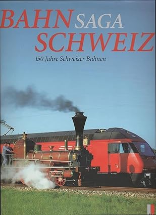 Bahn Saga Schweiz - 150 Jahre Schweizer Bahnen